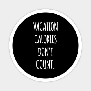 Vacation calories don't count. Magnet